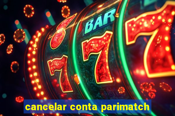 cancelar conta parimatch